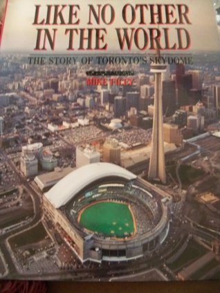 Like No Other in the World: The Story of Toronto's Skydome (Hardcover)