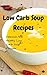Low Carb Soup Recipes: Delicious And Healthy Low Carb Soup Recipes