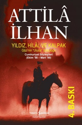 Yıldız Hilâl ve Kalpak / Gâzi'nin "Ulusal" Solculuğu - Cumhuriyet Söyleşileri (Ekim 98-Mart 99)