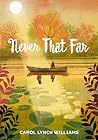 Never That Far by Carol Lynch Williams