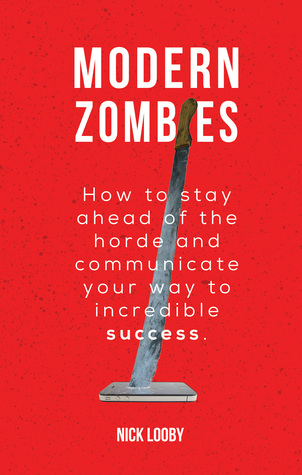 Modern Zombies: How to Stay Ahead of the Horde and Communicate Your Way to Incredible Success