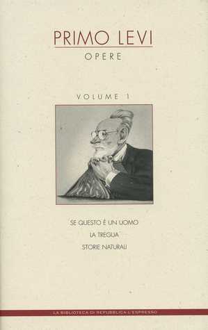 Opere. Vol. 1: Se questo è un uomo, La tregua, Storie naturali