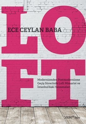 Loft: Modernizmden Postmodernizme Geçiş Sürecinde Loft Mimarisi ve İstanbul'daki Yansımaları (Hardcover)