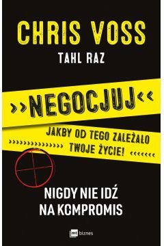 Negocjuj, jakby od tego zależało twoje życie. Nigdy nie idź na kompromis