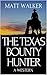 The Texas Bounty Hunter by Matt Walker