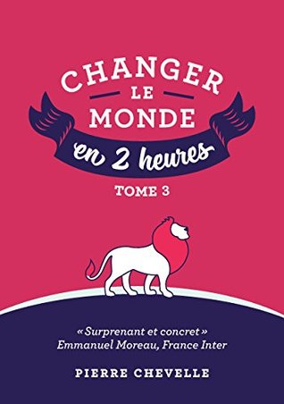 Changer le monde en 2 heures - Tome 3 (French Edition)