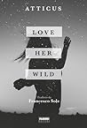 Love Her Wild by Atticus Poetry