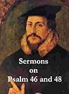 Sermons on Psalm 46 and 48 by John Calvin Sermons on Psalm 46 and 48 by John Calvin