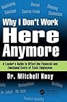 Why I Don't Work Here Anymore: A Leader’s Guide to Offset the Financial and Emotional Costs of Toxic Employees