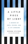 A Little Piece of Light: A Memoir of Hope, Prison, and a Life Unbound