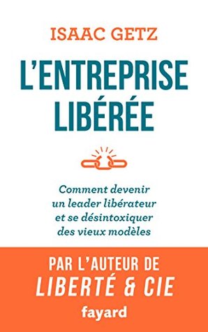 L'Entreprise libérée: Comment devenir un leader libérateur et se désintoxiquer des vieux modèles (French Edition)