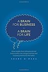 A Brain for Business – A Brain for Life: How insights from behavioural and brain science can change business and business practice for the better (The Neuroscience of Business) A Brain for Business – A Brain for Life: How insights from behavioural and brain science can change business and business practice for the better (The Neuroscience of Business)
