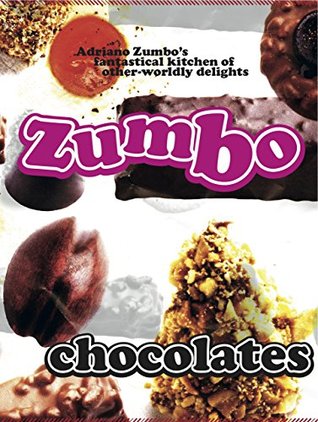 Zumbo: Chocolates: Adriano Zumbo's Fantastical Kitchen of Other-Worldly Delights