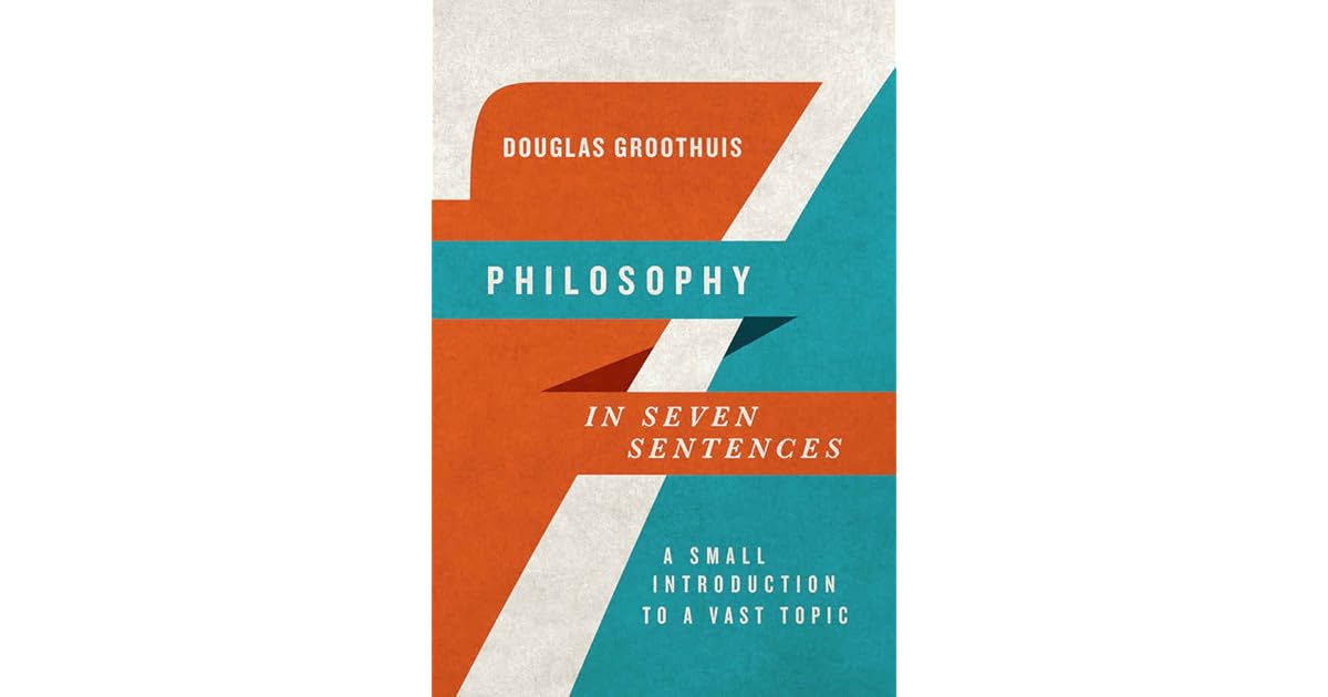 Philosophy in Seven Sentences A Small Introduction to a Vast Topic by
