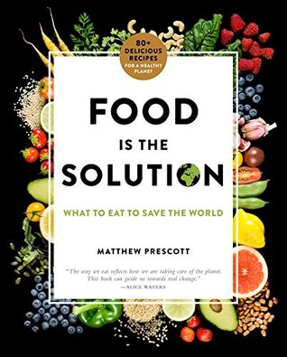 Food Is the Solution: What to Eat to Save the World--80+ Recipes for a Greener Planet and a Healthier You (Kindle Edition)
