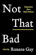 Not That Bad: Dispatches from Rape Culture