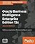 Oracle Business Intelligence Enterprise Edition 12c: Build Your Organization's Business Intelligence System