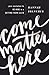 Come Matter Here: Your Invi...