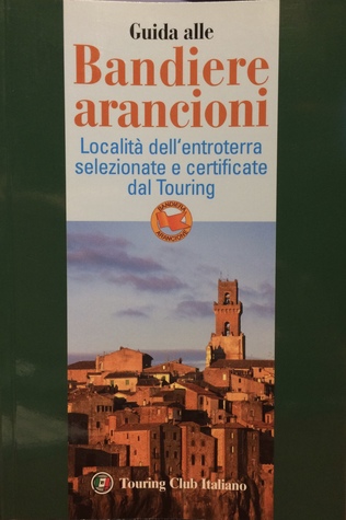 Guida alle Bandiere Arancioni. Località dell'entroterra selezionate e certificate dal Touring. (Paperback)