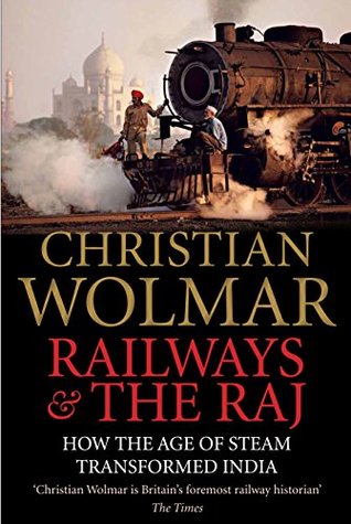 Railways and The Raj: How the Age of Steam Transformed India (Kindle Edition)