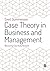 Case Theory in Business and Management: Reinventing Case Study Research
