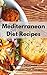 Mediterranean Diet Recipes: Easy And Delicious Mediterranean Diet Recipes