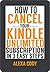 How to Cancel Your Kindle Unlimited Subscription by Alexa Cody