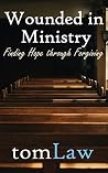 Wounded in Ministry: Finding Hope Through Forgiving Wounded in Ministry: Finding Hope Through Forgiving