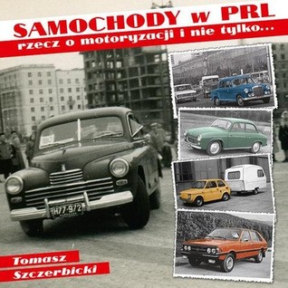 Samochody w PRL: rzecz o motoryzacji i nie tylko... (Hardcover)