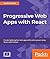 Progressive Web Apps with React by Scott Domes