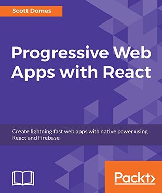 Progressive Web Apps with React: Create lightning fast web apps with native power using React and Firebase (Kindle Edition)