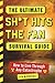 The Ultimate Sh*t Hits the Fan Survival Guide: How to Live Through Any Catastrophe