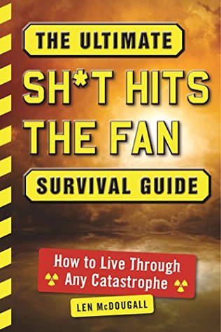 The Ultimate Sh*t Hits the Fan Survival Guide: How to Live Through Any Catastrophe (Kindle Edition)