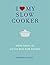 I Love My Slow Cooker: More Than 100 of the Best Ever Recipes