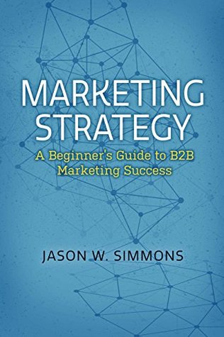Marketing Strategy: A Beginner's Guide to B2B Marketing Success