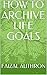 HOW TO ARCHIVE LIFE GOALS