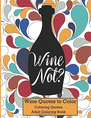 Wine Not? Adult Colouring Book Wine Quotes to Colour