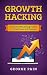 Growth Hacking: Innovative Marketing Tactics to grow faster and smarter (Financial Freedom Lifestyle Book 7)