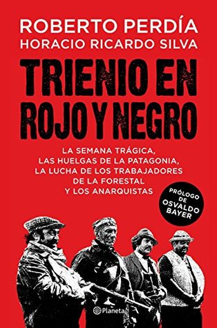 Trienio en rojo y negro: La Semana Trágica, las huelgas de la Patagonia, la lucha de los trabajadores de La Forestal y los anarquistas (Spanish Edition)