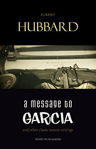 A Message to Garcia: And Other Classic Success Writings