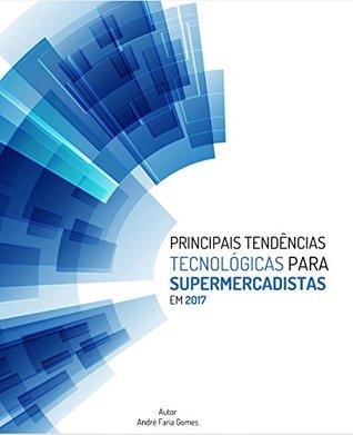 Principais Tendências Tecnológicas para Supermercadistas: Edição 2017