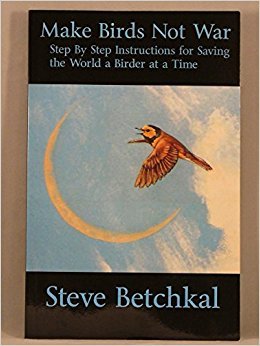 Make Birds Not War: Step by Step Instructions for Saving the World a Birder at a Time