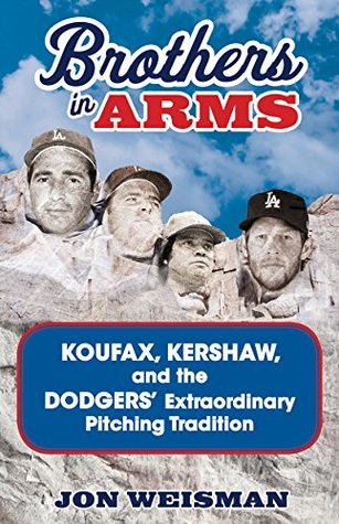 Brothers in Arms: Koufax, Kershaw, and the Dodgers' Extraordinary Pitching Tradition (Kindle Edition)