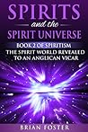 Spirits and the Spirit Universe: Book 2 of Spiritism - The Spirit World Revealed to an Anglican Vicar