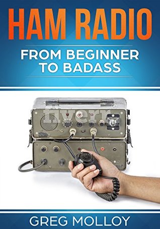 Ham Radio: from Beginner to Badass (Ham Radio, ARRL, ARRL exam, Ham Radio Licence Book 1)