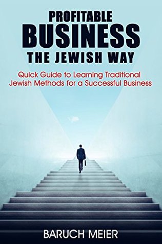 Profitable Business the Jewish Way: Quick Guide to Learning Traditional Jewish Methods for a Successful Business (Kindle Edition)