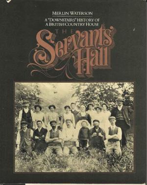 The Servants' Hall: A 'Downstairs' History of a British Country House