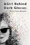 A Girl Behind Dark Glasses by Jessica Taylor-Bearman