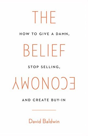 The Belief Economy: How to Give a Damn, Stop Selling, and Create Buy-In (Kindle Edition)