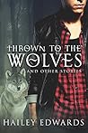 Thrown to the Wolves and Other Stories by Hailey Edwards